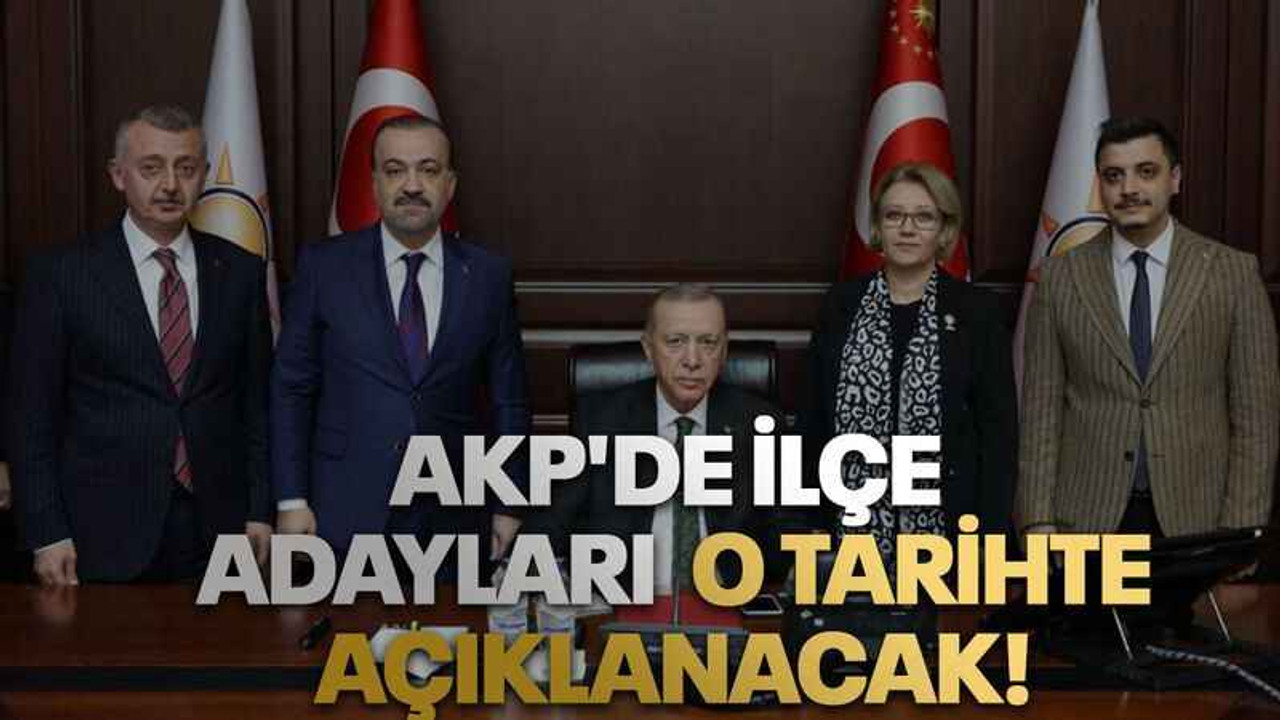 AKP'de İlçe adayları o tarihte açıklanacak!